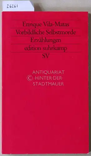 Vila-Matas, Enrique: Vorbildliche Selbstmorde. Erzählungen. [= edition suhrkamp, 1969]. 