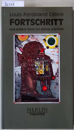 Celine, Louis-Ferdinand: Fortschritt, und andere Texte für Bühne und Film Zus.getr. u. vorgest. v. Pascal Fouché. Dt. v. Katharina Hock. 