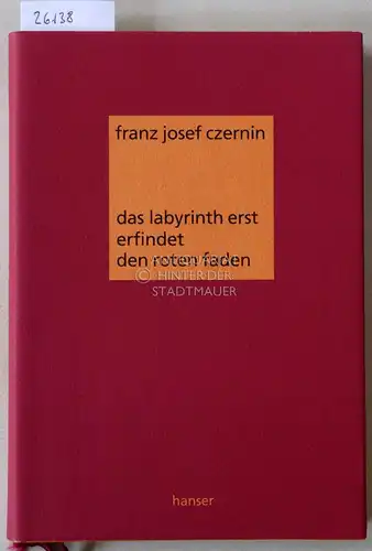 Czernin, Franz Josef: Das Labyrinth erst erfindet den roten Faden. Einführung in die Organik. 