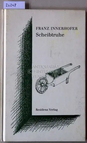 Innerhofer, Franz: Scheibtruhe. 