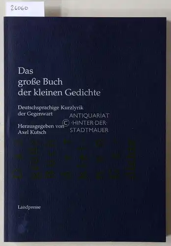 Kutsch, Axel (Hrsg.): Das große Buch der kleinen Gedichte. Deutschsprachige Kurzlyrik der Gegenwart. 
