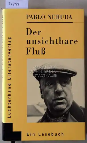 Neruda, Pablo: Der unsichtbare Fluss. Ein Lesebuch. 