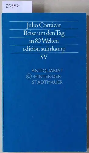 Cortázar, Julio: Reise um den Tag in 80 Welten. [= edition suhrkamp, 1045]. 