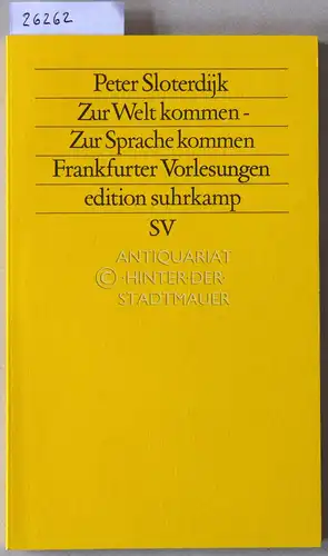 Sloterdijk, Peter: Zur Welt kommen - Zur Sprache kommen. Frankfurter Vorlesungen. [= edition suhrkamp, 1505]. 