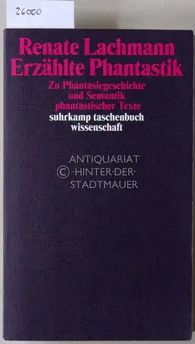 Lachmann, Renate: Erzählte Phantastik. Zu Phantasiegeschichte und Semantik phantastischer Texte. [= suhrkamp taschenbuch wissenschaft, 1578]. 