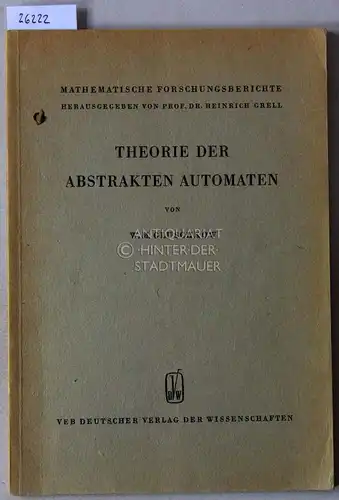 Gluschkow, W. M: Theorie der abstrakten Automaten. [= Mathematische Forschungsberichte, 19]. 