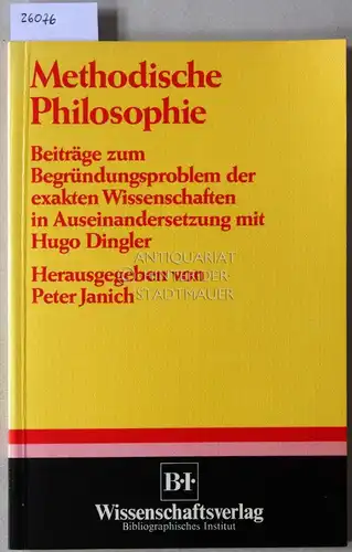 Janich, Peter (Hrsg.): Methodische Philosophie. Beiträge zum Begründungsproblem der exakten Wissenschaften in Auseinandersetzung mit Hugo Dingler. 
