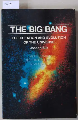 Silk, Joseph: The Big Bang. The Creation and Evolution of the Universe. 