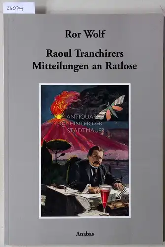 Wolf, Ror: Raoul Tranchirers Mitteilungen an Ratlose. Erste vollst. Aufl. mit 33 neuen Stichwörtern u. 69 bisher unveröffentlichten Collagen. 
