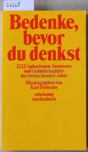 Dedecius, Karl (Hrsg.): Bedenke, bevor du denkst. 2222 Aphorismen, Sentenzen und Gedankensplitter der letzten hundert Jahre. [= suhrkamp taschenbuch, 2420]. 