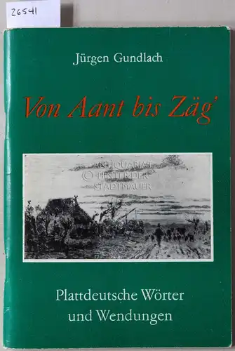 Gundlach, Jürgen: Von Aant bis Zäg`. Anderthalb hundert plattdeutsche Wörter in 83 Abschnitten dargestellt. 