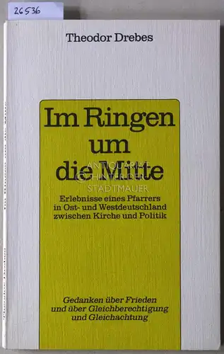 Drebes, Theodor: Im Ringen um die Mitte. Erlebnisse eines Pfarrers in Ost- und Westdeutschland zwischen Kirche und Politik. 