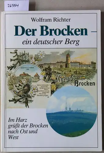 Richter, Wolfram: Der Brocken - ein deutscher Berg. Im Harz grüßt der Brocken nach Ost und West. 
