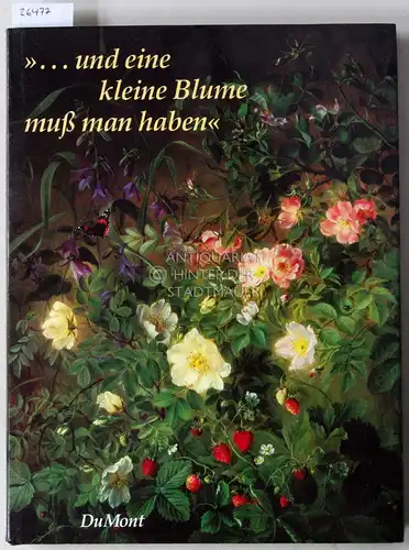 Heide, Annie v.d. und Bernard Nollen: und eine kleine Blume muss man haben. Blumenzauber aus der Zeit Hans Christian Andersens. 