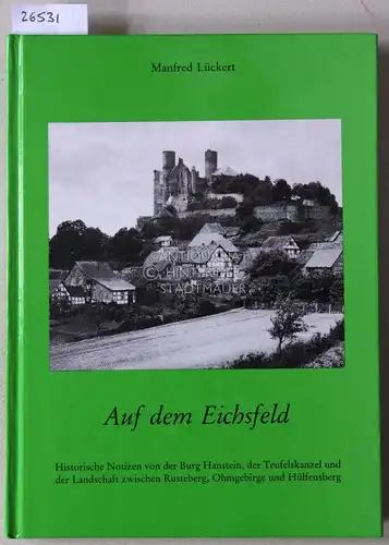 Lückert, Manfred: Auf dem Eichsfeld. Historische Notizen von der Burg Hanstein, der Teufelskanzel und der Landschaft zwischen Rusteberg, Ohmgebirge und Hülfensberg. 
