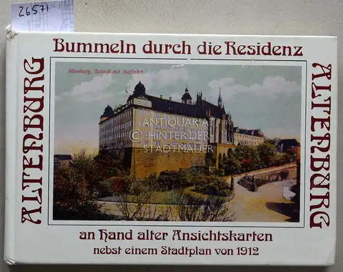 Bummeln durch die Residenz Altenburg. Ein Führer durch die Haupt- und Residenzstadt des Herzogtums Sachsen-Altenburg, an Hand alter Ansichtskarten nebst einem Stadtplan von 1912. 