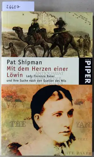 Shipman, Pat: Mit dem Herzen einer Löwin. Lady Florence Baker und ihre Suche nach den Quellen des Nils. 