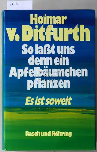 Ditfurth, Hoimar v: So laßt uns denn ein Apfelbäumchen pflanzen. Es ist soweit. 