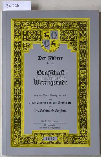 Freytag, Ferdinand: Der Führer in die Grafschaft Wernigerode, von der Stadt Wernigerode aus nebst einer Charte von der Grafschaft. 