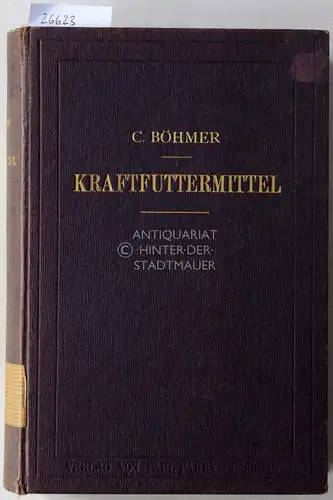 Böhmer, C: Die Kraftfuttermittel, ihre Rohstoffe, Herstellung, Zusammensetzung, Verdaulichkeit und Verwendung, mit besonderer Berücksichtigung der Verfälschung und der mikroskopischen Untersuchung. Praktisches Handbuch. 