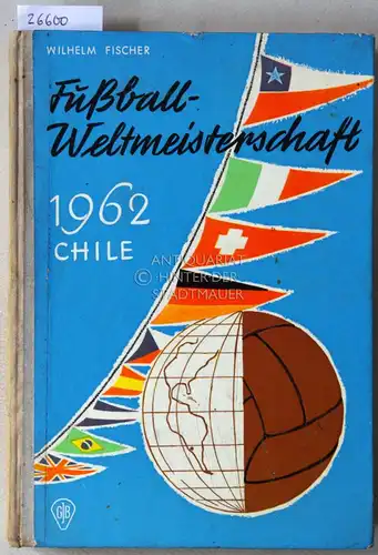 Fischer, Wilhelm: Fußball-Weltmeisterschaft Chile 1962. [= Göttinger aktuelle Sport-Jugendbücher]. 
