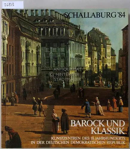 Barock und Klassik. Kunstzentren des 18. Jahrhunderts in der Deutschen Demokratischen Republik. Schallaburg 1984, 5. Mai - 14. Oktober. 