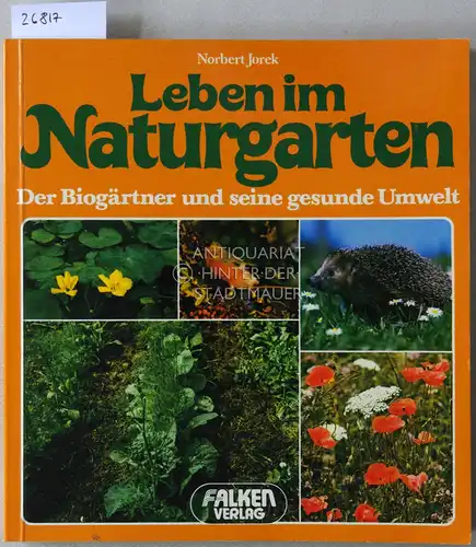 Jorck, Norbert: Leben im Naturgarten. Der Biogärtner und seine gesunde Umwelt. 