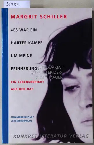 Schiller, Margrit: Es war ein harter Kampf um meine Erinnerung - Ein Lebensbericht aus der RAF. Hrsg. v. Jens Mecklenburg. 