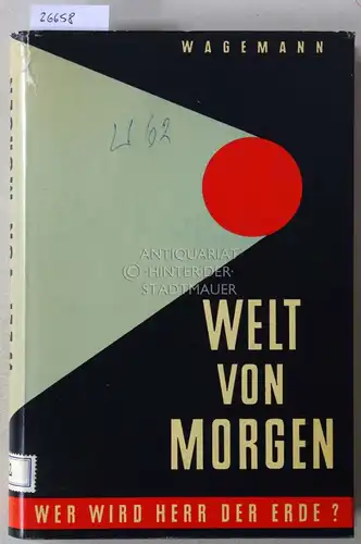 Wagemann, Ernst: Welt von Morgen. Wer wird Herr der Erde?. 