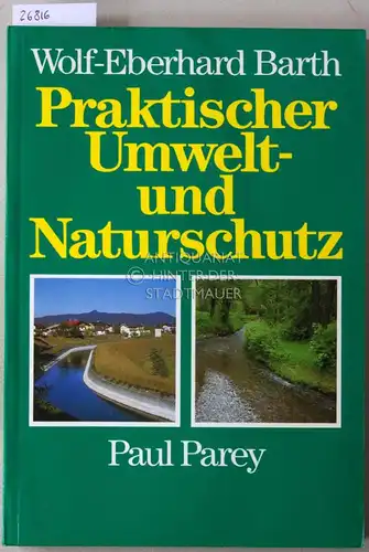Barth, Wolf-Eberhard: Praktischer Umwelt- und Naturschutz. Anregungen für Jäger und Forstleute, Landwirte, Städte- und Wasserbauer sowie alle anderen, die helfen wollen. 