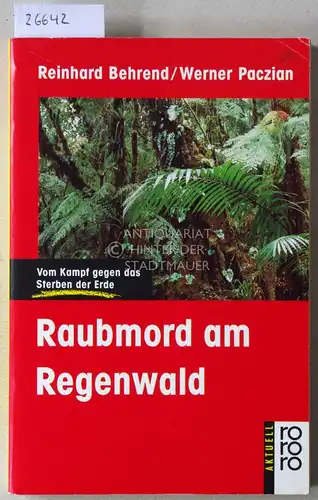 Behrend, Reinhard und Werner Paczian: Raubmord am Regenwald. Vom Kampf gegen das Sterben der Erde. 