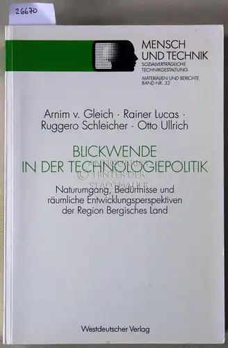Gleich, Arnim v., Rainer Lucas Ruggero Schleicher u. a: Blickwende in der Technologiepolitik. Naturumgang, Bedürfnisse und räumliche Entwicklungsperspektiven der Region Bergisches Land. [= Mensch und.. 