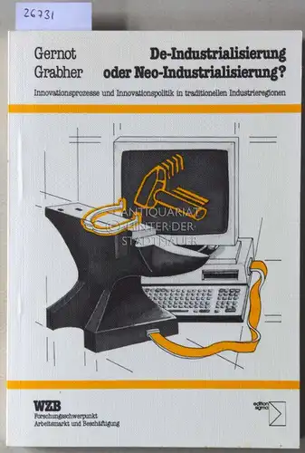 Grabher, Gernot: De-Industrialisierunng oder Neo-Industrialisierung? Innovationsprozesse und Innovationspolitik in traditionellen Industrieregionen. 