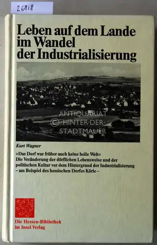 Wagner, Kurt: Leben auf dem Lande im Wandel der Industrialisierung. "Das Dorf war früher auch keine heile Welt." Die Veränderung der dörflichen Lebensweise und der.. 
