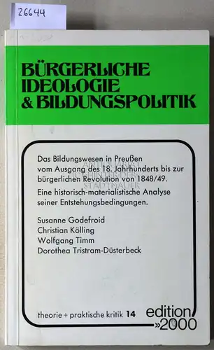 Godefroid, Susanne, Christian Kölling Wolfgang Timm u. a: Bürgerliche Ideologie und Bildungspolitik. Das Bildungswesen in Preußen vom Ausgang des 18. Jahrhunderts bis zur bürgerlichen Revolution.. 