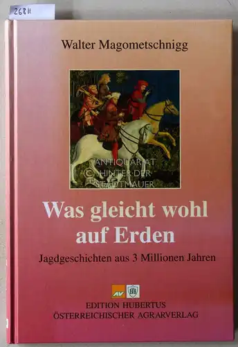 Magometschnigg, Walter: Was gleicht wohl auf Erden. Jagdgeschichten aus 3 Millionen Jahren. 