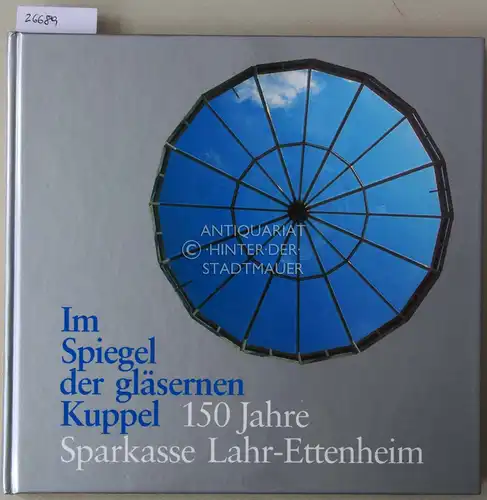 Im Spiegel der gläsernen Kuppel. 150 Jahre Sparkasse Lahr-Ettenheim, 1840-1990. 