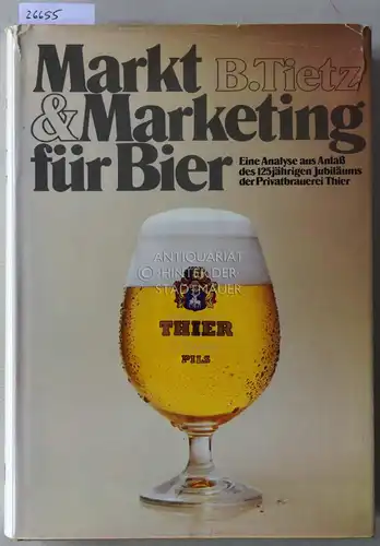 Tietz, Bruno: Markt und Marketing für Bier. Eine Analyse aus Anlass des 125jährigen Jubiläums der Privatbrauerei Thier. 