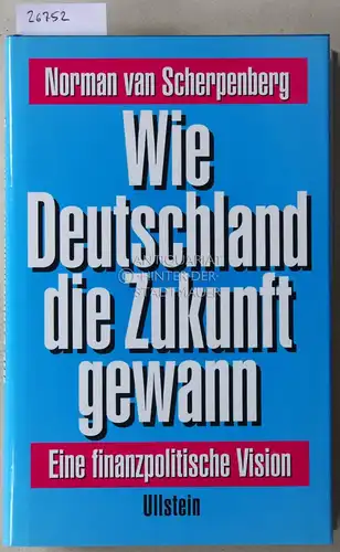 van Scherpenberg, Norman: Wie Deutschland die Zukunft gewann. Eine finanzpolitische Vision. 