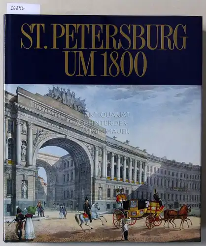 St. Petersburg um 1800 [achtzehnhundert]. Ein goldenes Zeitalter des russischen Zarenreichs. Meisterwerke und authentische Zeugnisse der Zeit aus der Staatlichen Eremitage, Leningrad. 