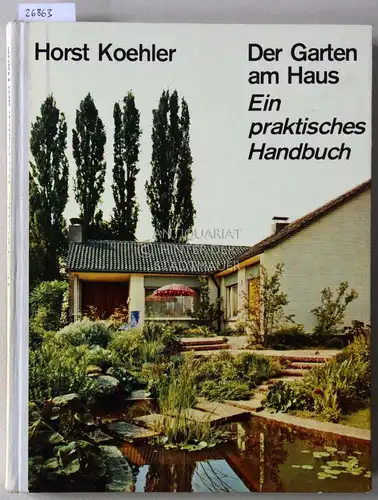 Koehler, Horst: Der Garten am Haus. Ein praktisches Handbuch. 
