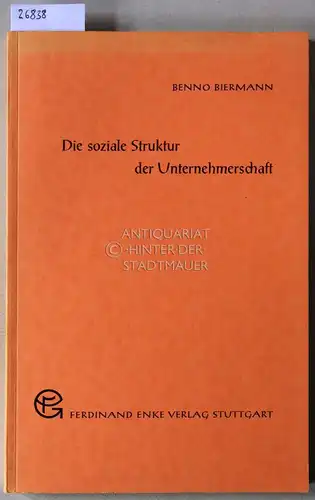 Biermann, Benno: Die soziale Struktur der Unternehmerschaft. Demographischer Aufbau, soziale Herkunft und Ausbildung der Unternehmer in Nordrhein-Westfalen. 