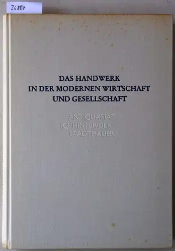 Das Handwerk in der modernen Wirtschaft und Gesellschaft. Mit Beitr. v. W. Abel, ... Hrsg. v. Deutschen Handwerksinstitut e.V. München. 