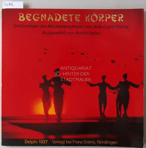 Heller, André (Hrsg.): Begnadete Körper: Großmeister der Akrobatenschulen von Anhui und Peking. Delphi 1037. Ausgew. v. André Heller. 