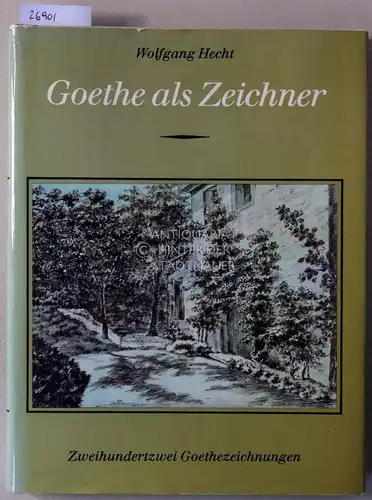Hecht, Wolfgang: Goethe als Zeichner: Zweihundertzwei Goethezeichnungen. 