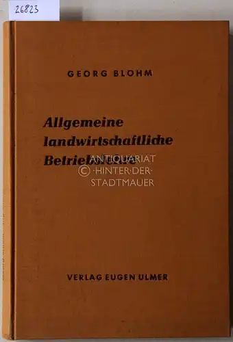 Blohm, Georg: Allgemeine landwirtschaftliche Betriebslehre. Grundsätze für die betriebswirtschaftliche Einrichtung und Führung von Bauernhöfen. 