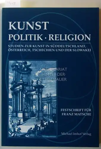 Hörsch, Markus (Hrsg.) und Elisabeth (Hrsg.) Oy-Marra: Kunst - Politik - Religion. Studien zur Kunst in Süddeutschland, Österreich, Tschechien und der Slowakei. Festschrift für Franz Matsche zum 60. Geburtstag. 