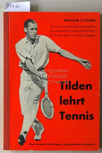 Tilden, William T: Tilden lehrt Tennis. Das Tennisbuch für Anfänger, Fortgeschrittene und Meister. 