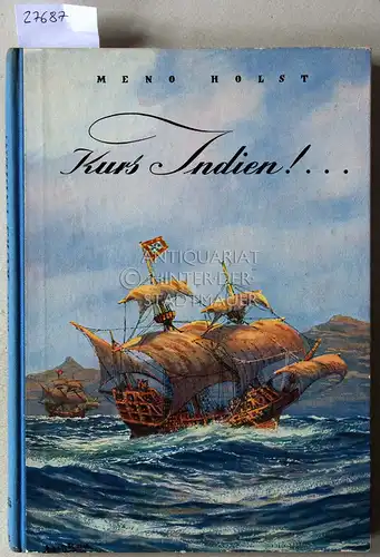 Holst, Meno: Kurs Indien! Entdeckungsfahrten ums Kap der Stürme zur Malabarküste. 