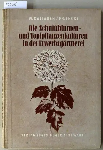 Kallauch, Walter und Fritz Encke: Die Schnittblumen- und Topfpflanzenkulturen in der Erwerbsgärtnerei. 